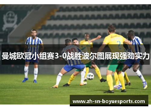 曼城欧冠小组赛3-0战胜波尔图展现强劲实力