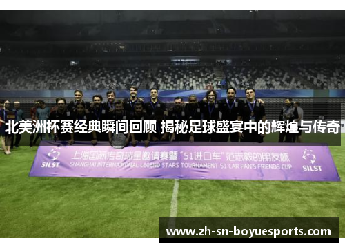 北美洲杯赛经典瞬间回顾 揭秘足球盛宴中的辉煌与传奇