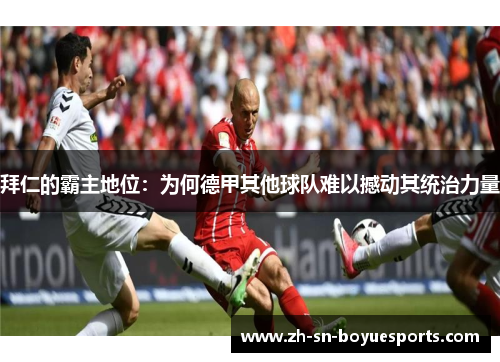 拜仁的霸主地位：为何德甲其他球队难以撼动其统治力量