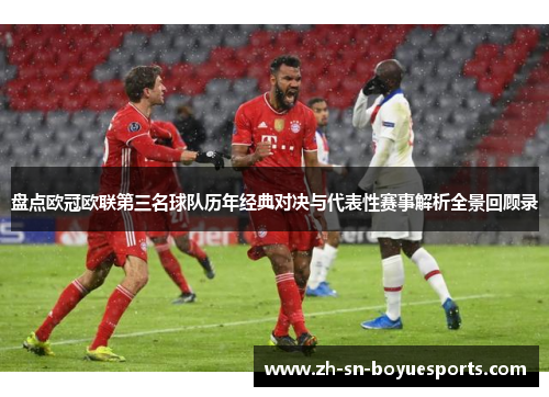 盘点欧冠欧联第三名球队历年经典对决与代表性赛事解析全景回顾录