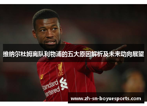 维纳尔杜姆离队利物浦的五大原因解析及未来动向展望