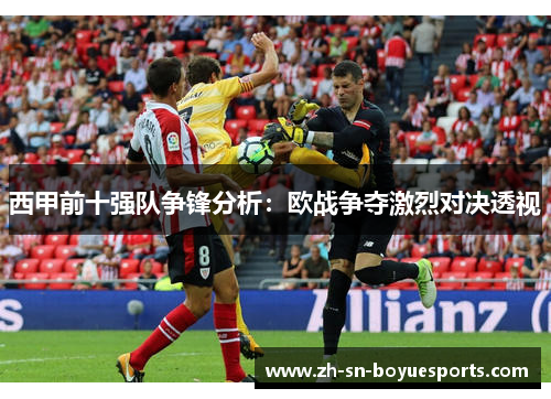 西甲前十强队争锋分析:欧战争夺激烈对决透视 西甲前十强队争锋分析:欧战争夺激烈对决透视