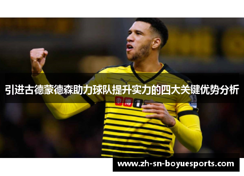 引进古德蒙德森助力球队提升实力的四大关键优势分析 引进古德蒙德森助力球队提升实力的四大关键优势分析
